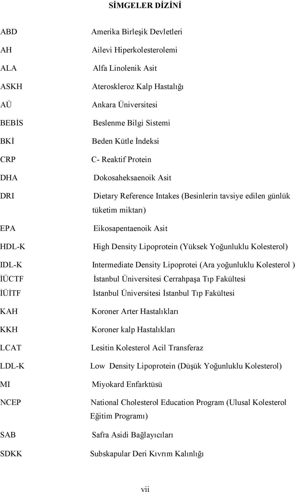 (Yüksek Yoğunluklu Kolesterol) IDLK Intermediate Density Lipoprotei (Ara yoğunluklu Kolesterol ) İÜCTF İstanbul Üniversitesi Cerrahpaşa Tıp Fakültesi İÜİTF İstanbul Üniversitesi İstanbul Tıp