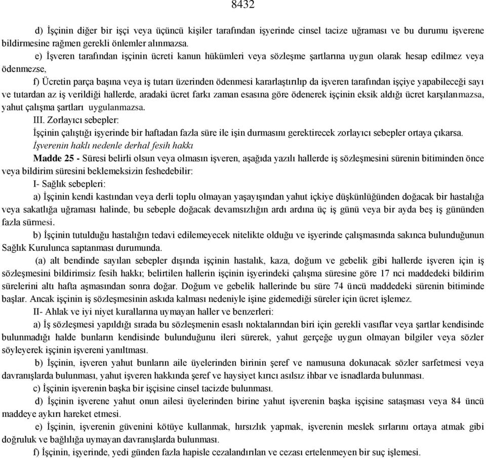 işveren tarafından işçiye yapabileceği sayı ve tutardan az iş verildiği hallerde, aradaki ücret farkı zaman esasına göre ödenerek işçinin eksik aldığı ücret karşılanmazsa, yahut çalışma şartları