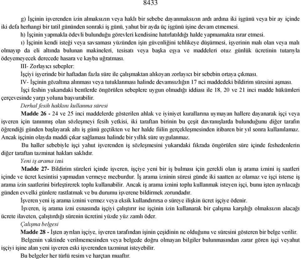 ı) İşçinin kendi isteği veya savsaması yüzünden işin güvenliğini tehlikeye düşürmesi, işyerinin malı olan veya malı olmayıp da eli altında bulunan makineleri, tesisatı veya başka eşya ve maddeleri