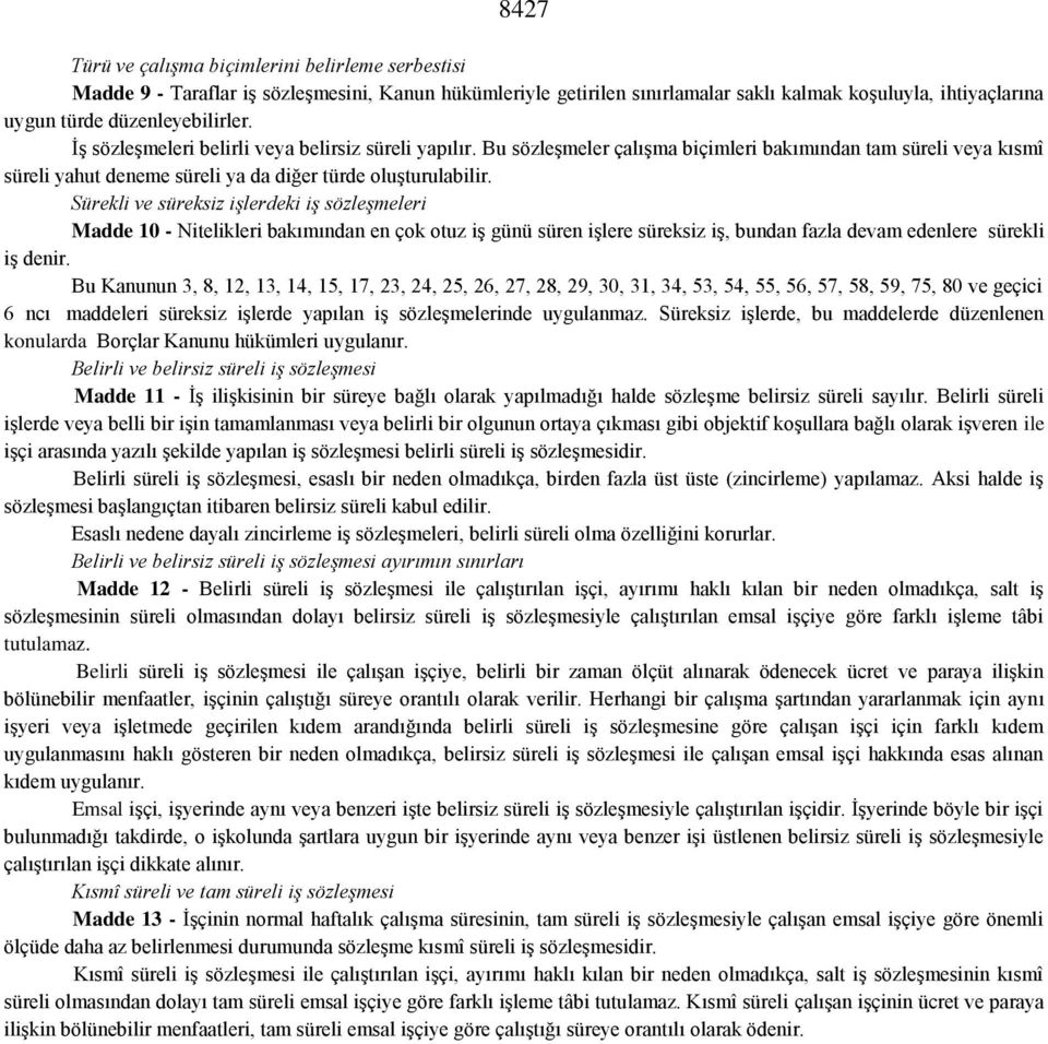 Sürekli ve süreksiz işlerdeki iş sözleşmeleri Madde 10 - Nitelikleri bakımından en çok otuz iş günü süren işlere süreksiz iş, bundan fazla devam edenlere sürekli iş denir.