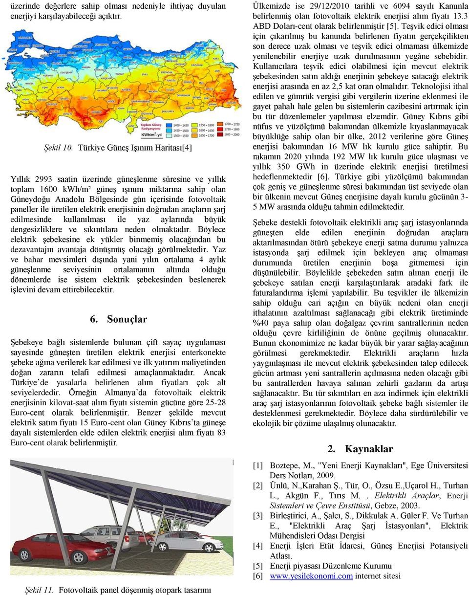 paneller ile üretilen elektrik enerjisinin doğrudan araçların şarj edilmesinde kullanılması ile yaz aylarında büyük dengesizliklere ve sıkıntılara neden olmaktadır.