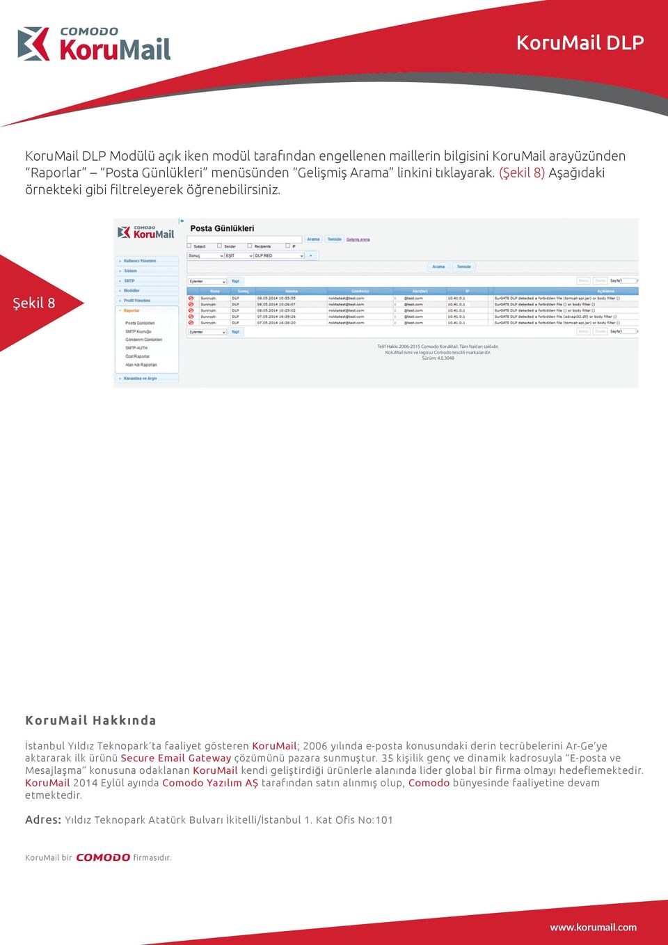 Şekil 8 KoruMail Hakkında İstanbul Yıldız Teknopark ta faaliyet gösteren KoruMail; 2006 yılında e-posta konusundaki derin tecrübelerini Ar-Ge ye aktararak ilk ürünü Secure Email Gateway çözümünü