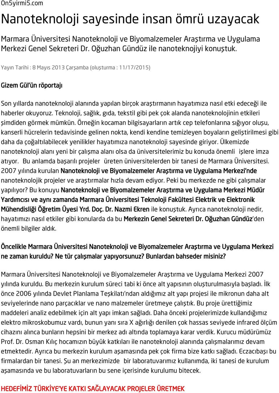 Yayın Tarihi : 8 Mayıs 2013 Çarşamba (oluşturma : 11/17/2015) Gizem Gül'ün röportajı Son yıllarda nanoteknoloji alanında yapılan birçok araştırmanın hayatımıza nasıl etki edeceği ile haberler