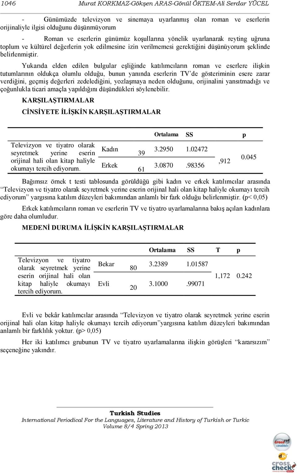 Yukarıda elden edilen bulgular eşliğinde katılımcıların roman ve eserlere ilişkin tutumlarının oldukça olumlu olduğu, bunun yanında eserlerin TV de gösteriminin esere zarar verdiğini, geçmiş