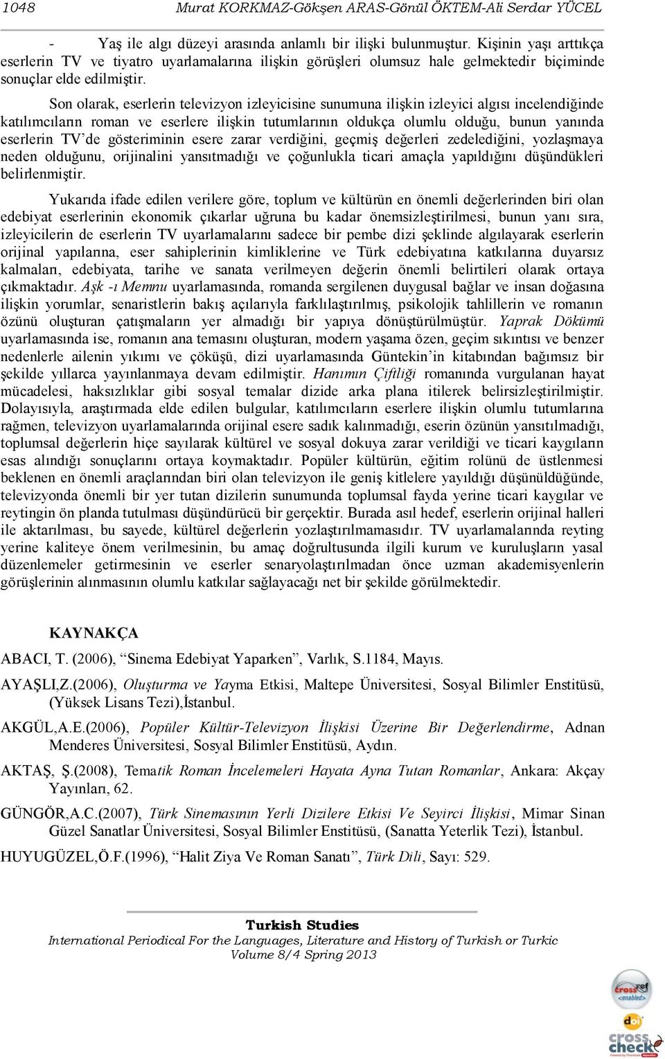 Son olarak, eserlerin televizyon izleyicisine sunumuna ilişkin izleyici algısı incelendiğinde katılımcıların roman ve eserlere ilişkin tutumlarının oldukça olumlu olduğu, bunun yanında eserlerin TV