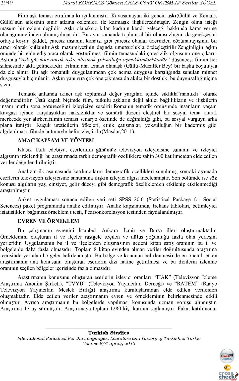 Aşkı olanaksız kılan kadının kendi geleceği hakkında karar verme olanağının elinden alınmışolmasıdır. Bu aynı zamanda toplumsal bir olumsuzluğun da gerekçesini ortaya koyar.