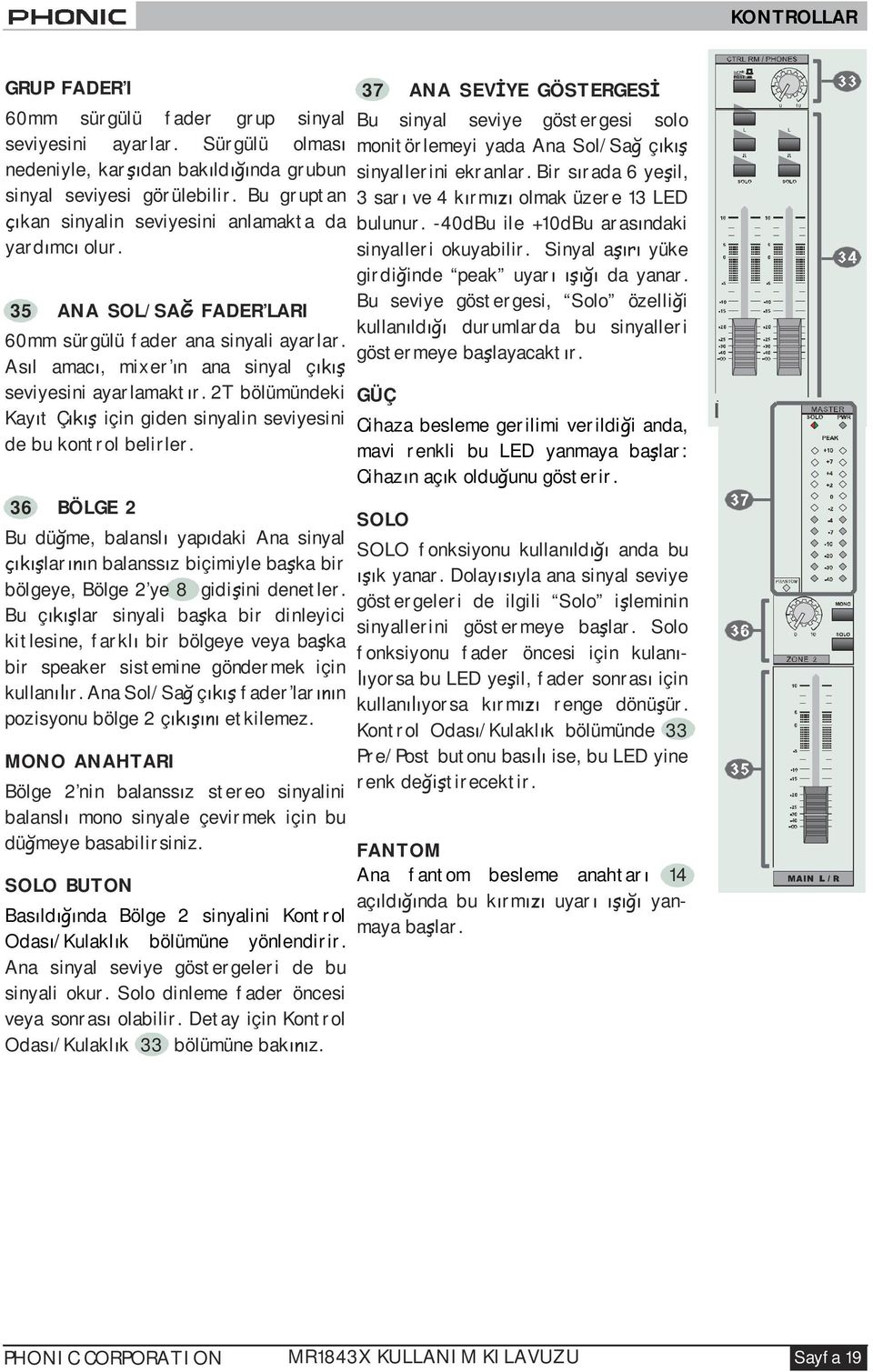 2T bölümündeki Kay t Ç için giden sinyalin seviyesini de bu kontrol belirler.