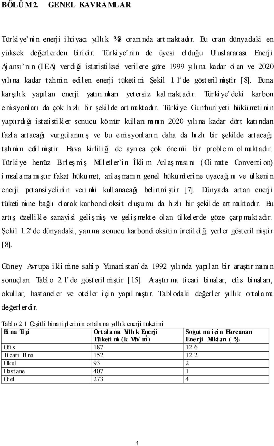 1 de gösteril miştir [8]. Buna karşılık yapılan enerji yatırı ml arı yetersiz kal makt adır. Türki ye deki karbon e mi syonl arı da çok hızlı bir şekil de art makt adır.