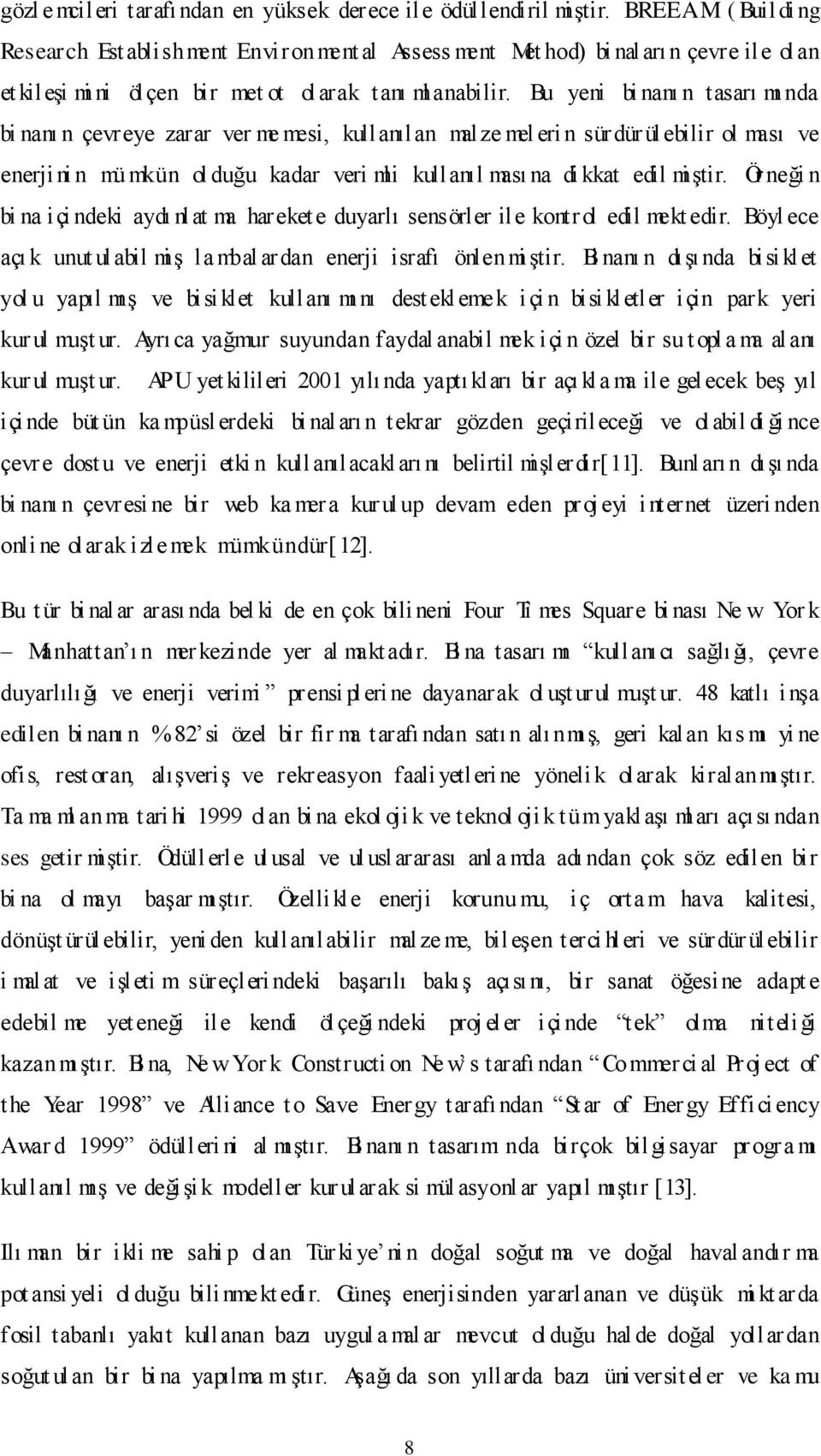 Bu yeni bi nanı n tasarı mı nda bi nanı n çevreye zarar ver me mesi, kullanılan malze mel eri n sürdürül ebilir ol ması ve enerjini n mü mkün ol duğu kadar veri mli kullanıl ması na di kkat edil