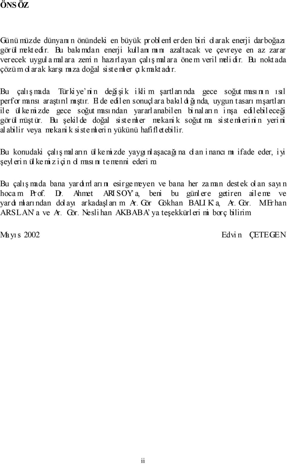 Bu nokt ada çözü m ol arak karşı mı za doğal siste ml er çı kmakt adır. Bu çalış mada Tür ki ye ni n değişi k ikli m şartları nda gece soğut ması nı n ısıl perfor mansı araştırıl mıştır.