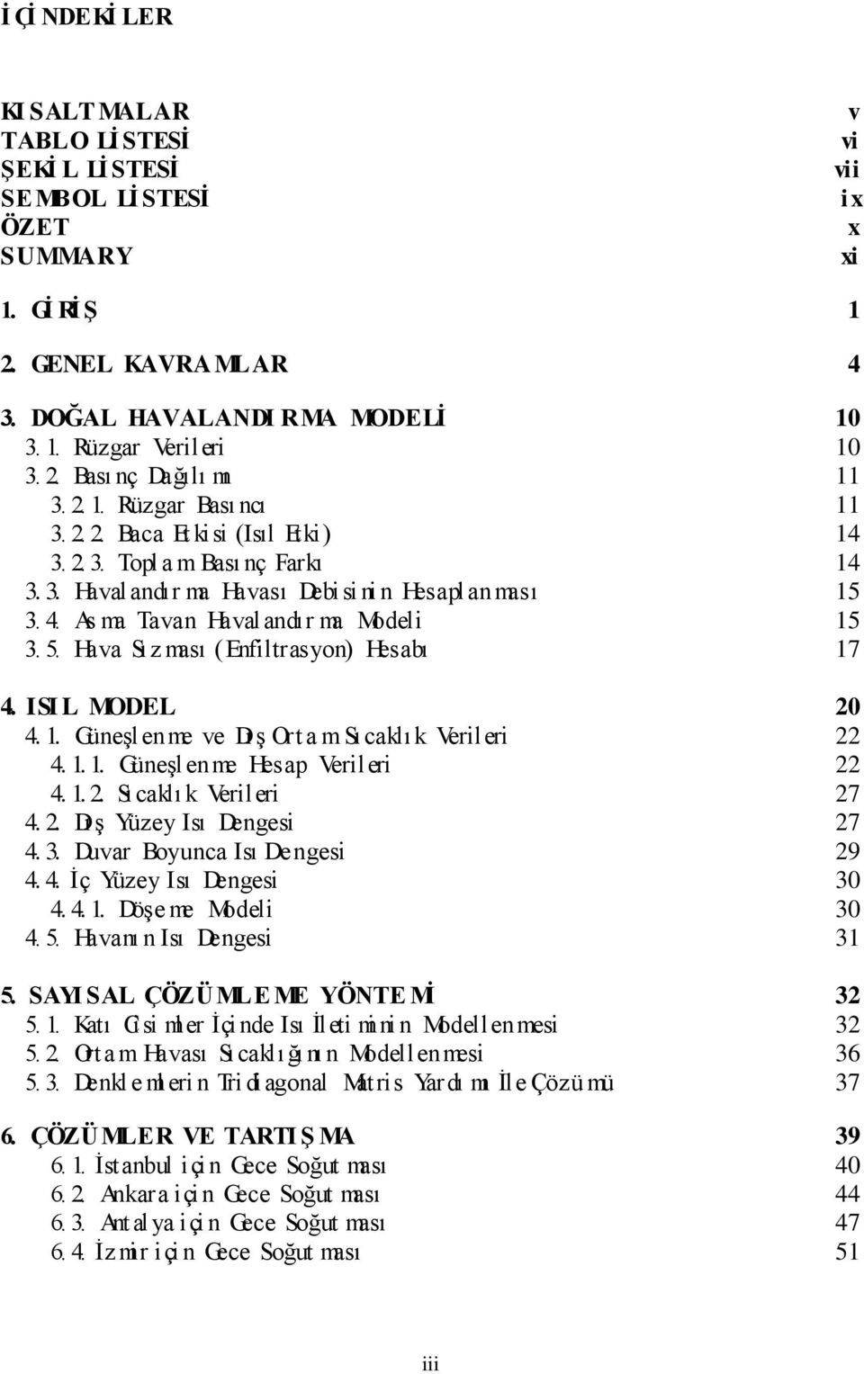 As ma Tavan Haval andır ma Modeli 15 3. 5. Hava Sı z ması ( Enfiltrasyon) Hesabı 17 4. ISI L MODEL 20 4. 1. Güneşlenme ve Dış Ort a m Sı caklı k Verileri 22 4. 1. 1. Güneşlenme Hesap Verileri 22 4. 1. 2. Sıcaklı k Verileri 27 4.