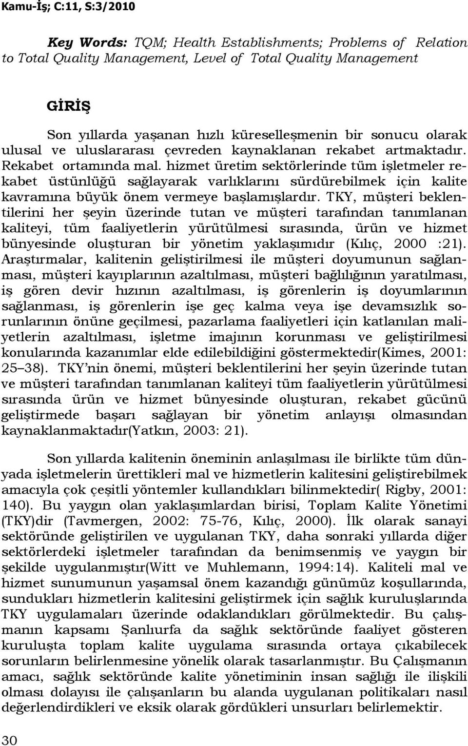 hizmet üretim sektörlerinde tüm işletmeler rekabet üstünlüğü sağlayarak varlıklarını sürdürebilmek için kalite kavramına büyük önem vermeye başlamışlardır.