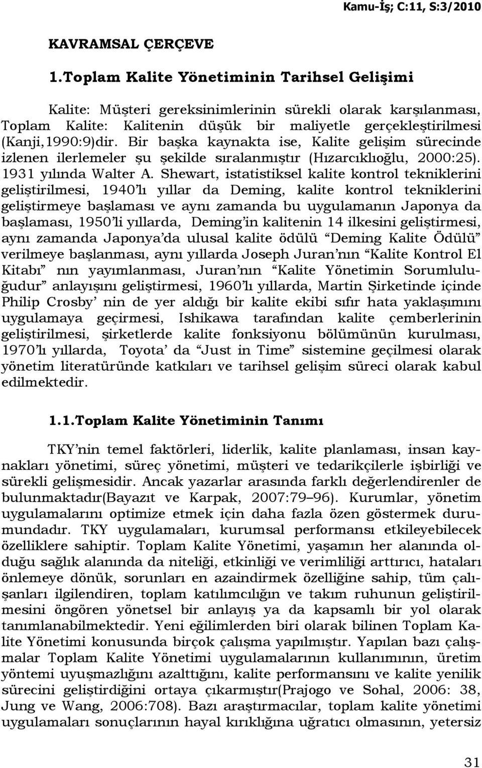 Bir başka kaynakta ise, Kalite gelişim sürecinde izlenen ilerlemeler şu şekilde sıralanmıştır (Hızarcıklıoğlu, 2000:25). 1931 yılında Walter A.