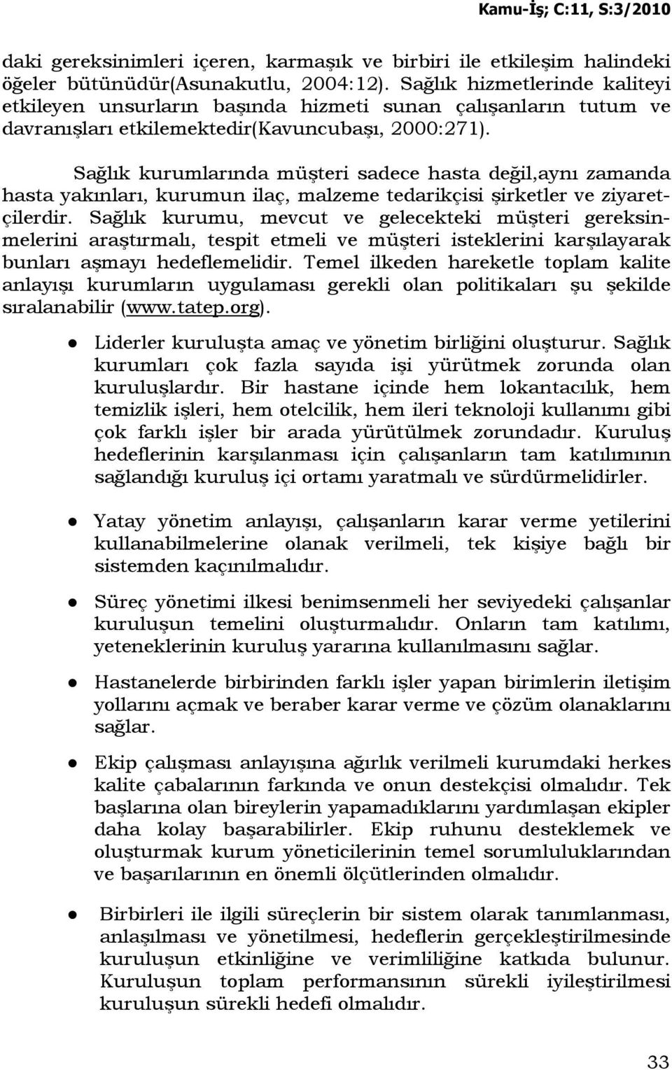 Sağlık kurumlarında müşteri sadece hasta değil,aynı zamanda hasta yakınları, kurumun ilaç, malzeme tedarikçisi şirketler ve ziyaretçilerdir.