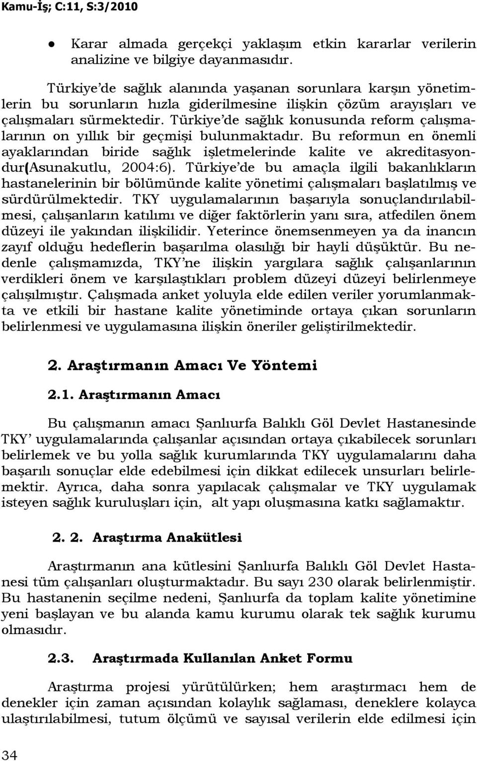 Türkiye de sağlık konusunda reform çalışmalarının on yıllık bir geçmişi bulunmaktadır. Bu reformun en önemli ayaklarından biride sağlık işletmelerinde kalite ve akreditasyondur(asunakutlu, 2004:6).