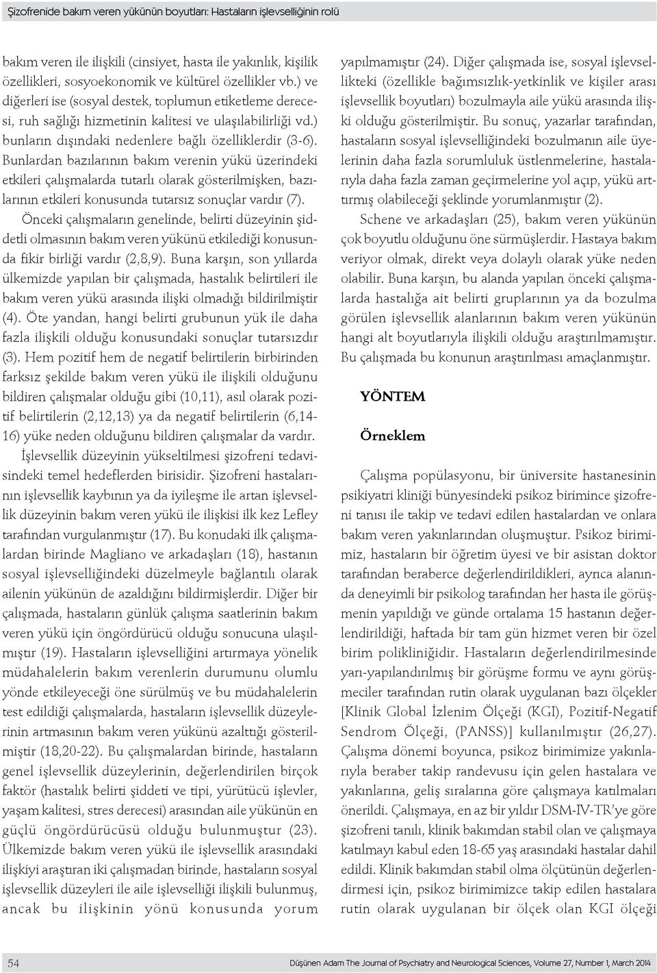 Bunlardan bazılarının bakım verenin yükü üzerindeki etkileri çalışmalarda tutarlı olarak gösterilmişken, bazılarının etkileri konusunda tutarsız sonuçlar vardır (7).