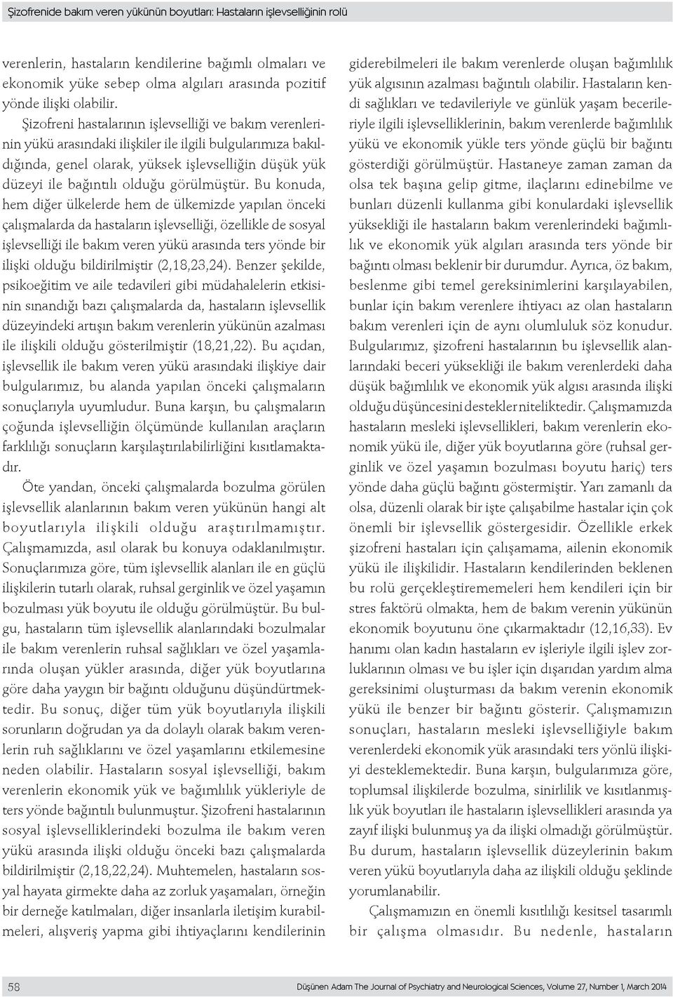 Şizofreni hastalarının işlevselliği ve bakım verenlerinin yükü arasındaki ilişkiler ile ilgili bulgularımıza bakıldığında, genel olarak, yüksek işlevselliğin düşük yük düzeyi ile bağıntılı olduğu