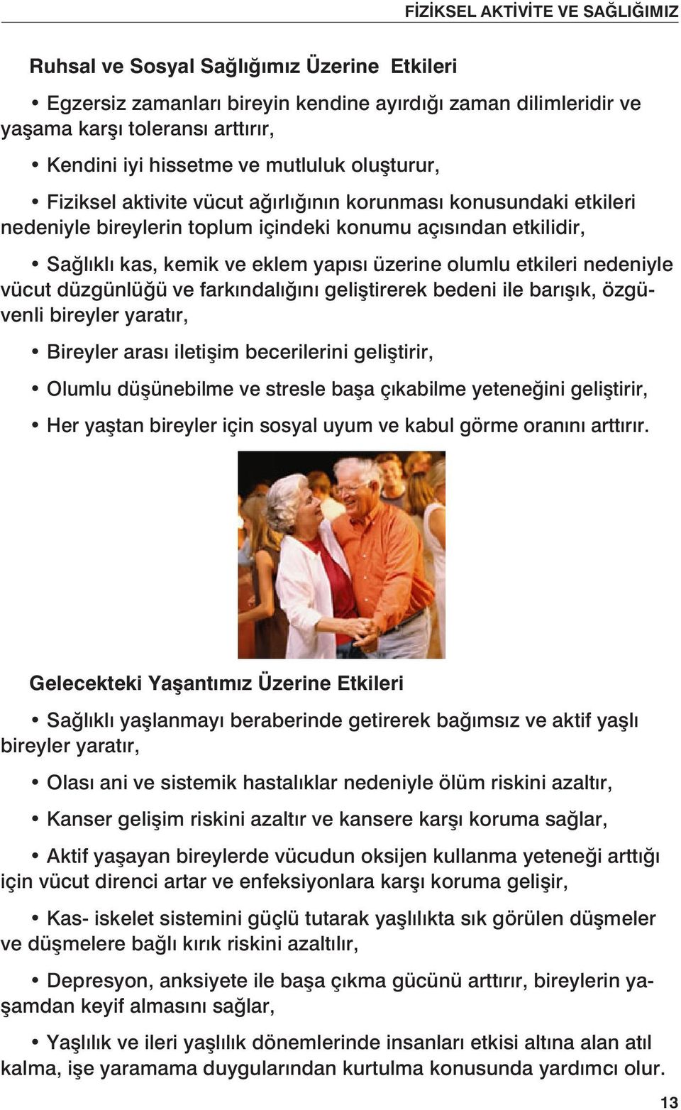 düzgünlüğü ve farkındalığını geliştirerek bedeni ile barışık, özgüvenli bireyler yaratır, Bireyler arası iletişim becerilerini geliştirir, Olumlu düşünebilme ve stresle başa çıkabilme yeteneğini