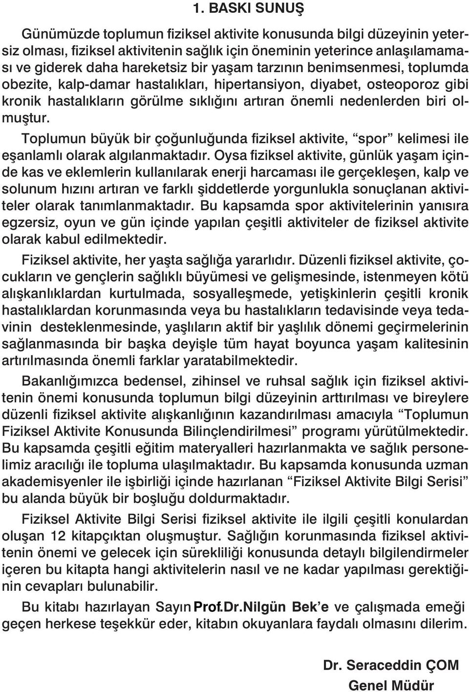 Toplumun büyük bir çoğunluğunda fiziksel aktivite, spor kelimesi ile eşanlamlı olarak algılanmaktadır.