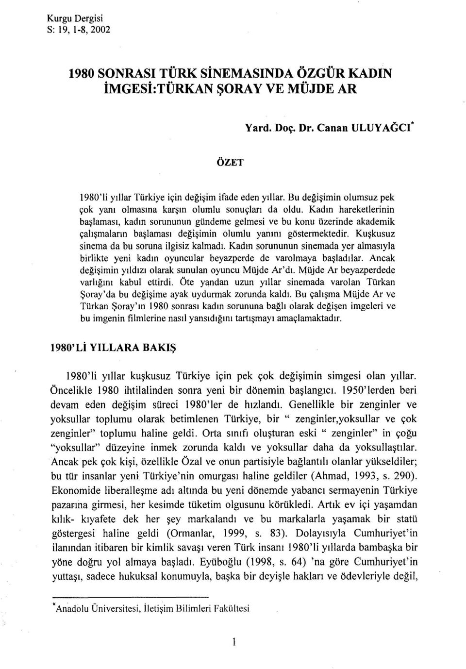 Kadın hareketlerinin başlaması, kadın sorununun gündeme gelmesi ve bu konu üzerinde akademik çalışmaların başlaması değişimin olumlu yanını göstermektedir.