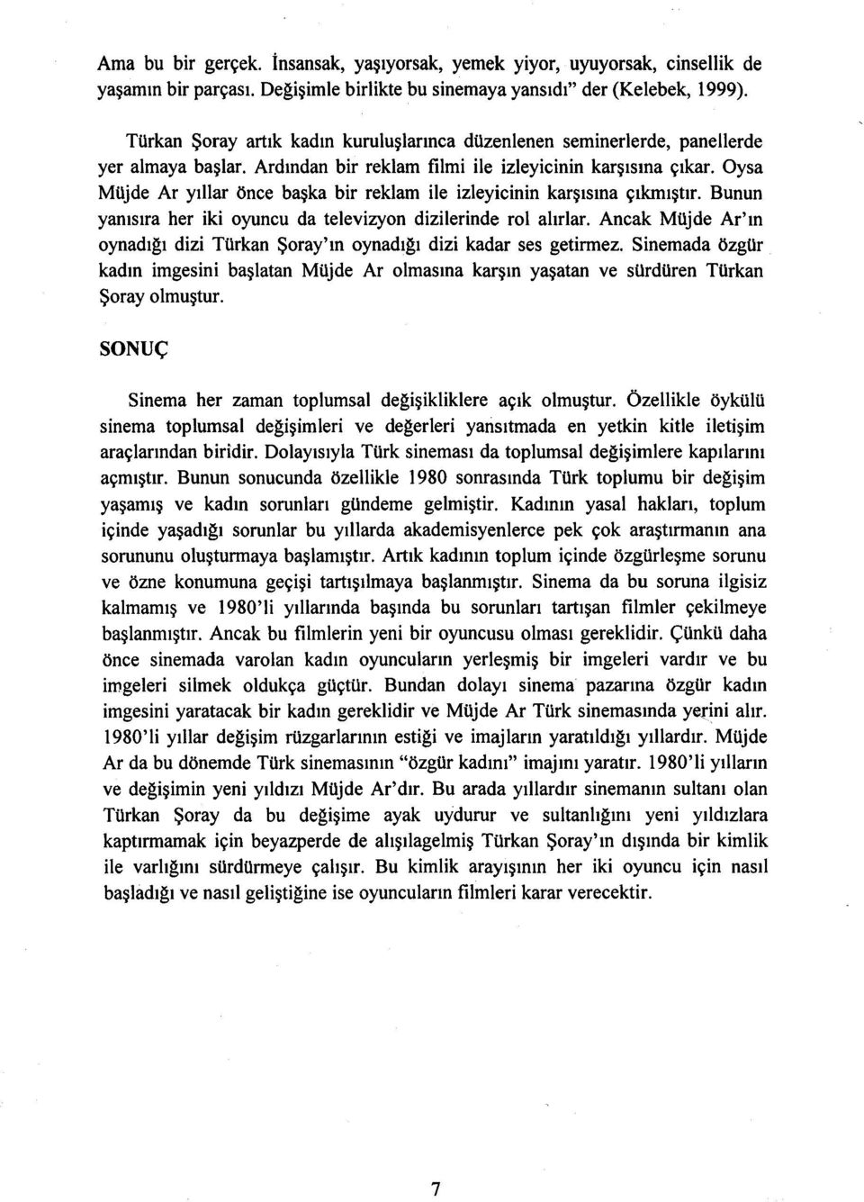 Oysa Müjde Ar yıllar önce başka bir reklam ile izleyicinin karşısına çıkmıştır. Bunun yanısıra her iki oyuncu da televizyon dizilerinde rol alırlar.