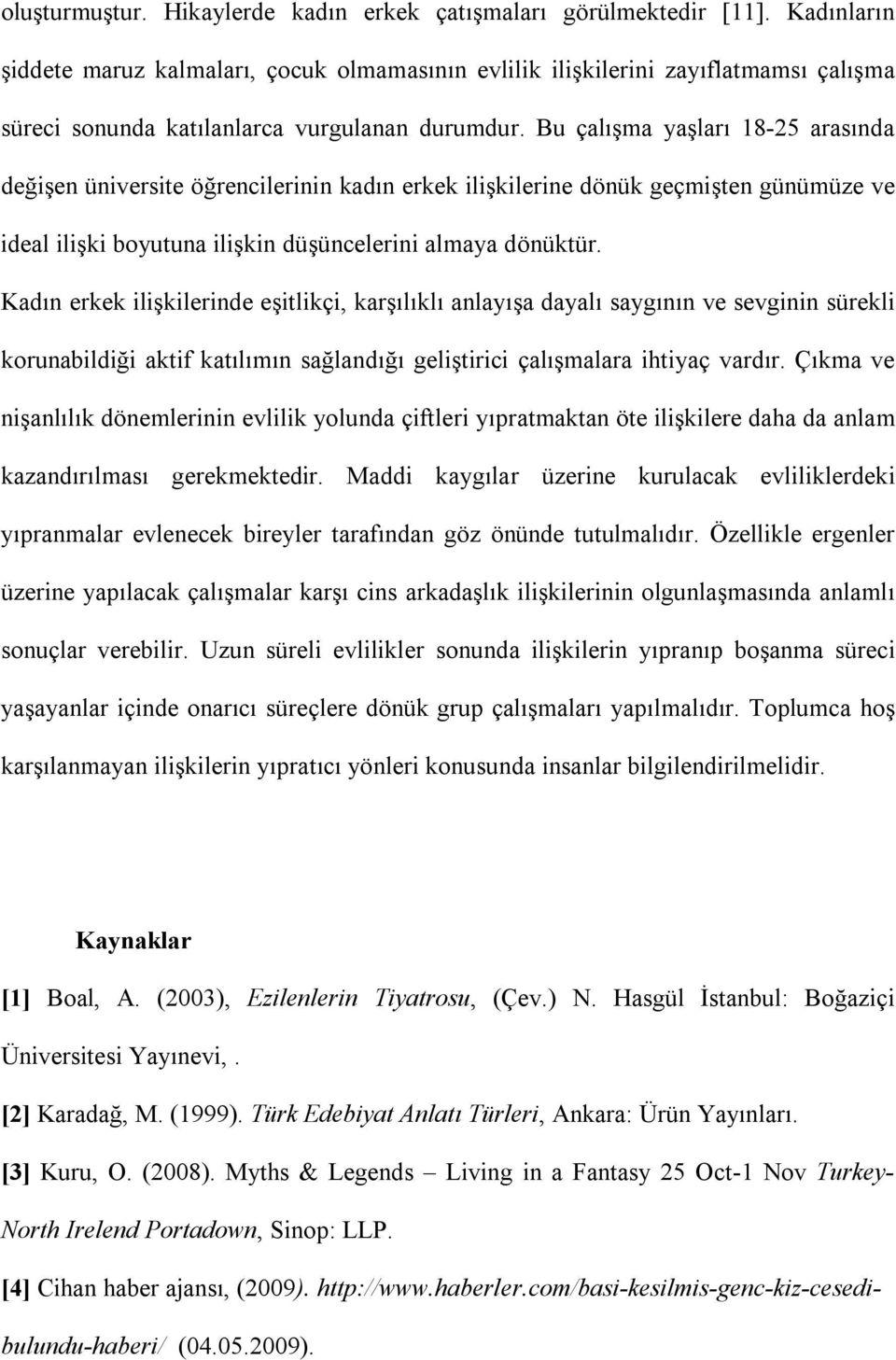 Bu çalışma yaşları 18-25 arasında değişen üniversite öğrencilerinin kadın erkek ilişkilerine dönük geçmişten günümüze ve ideal ilişki boyutuna ilişkin düşüncelerini almaya dönüktür.