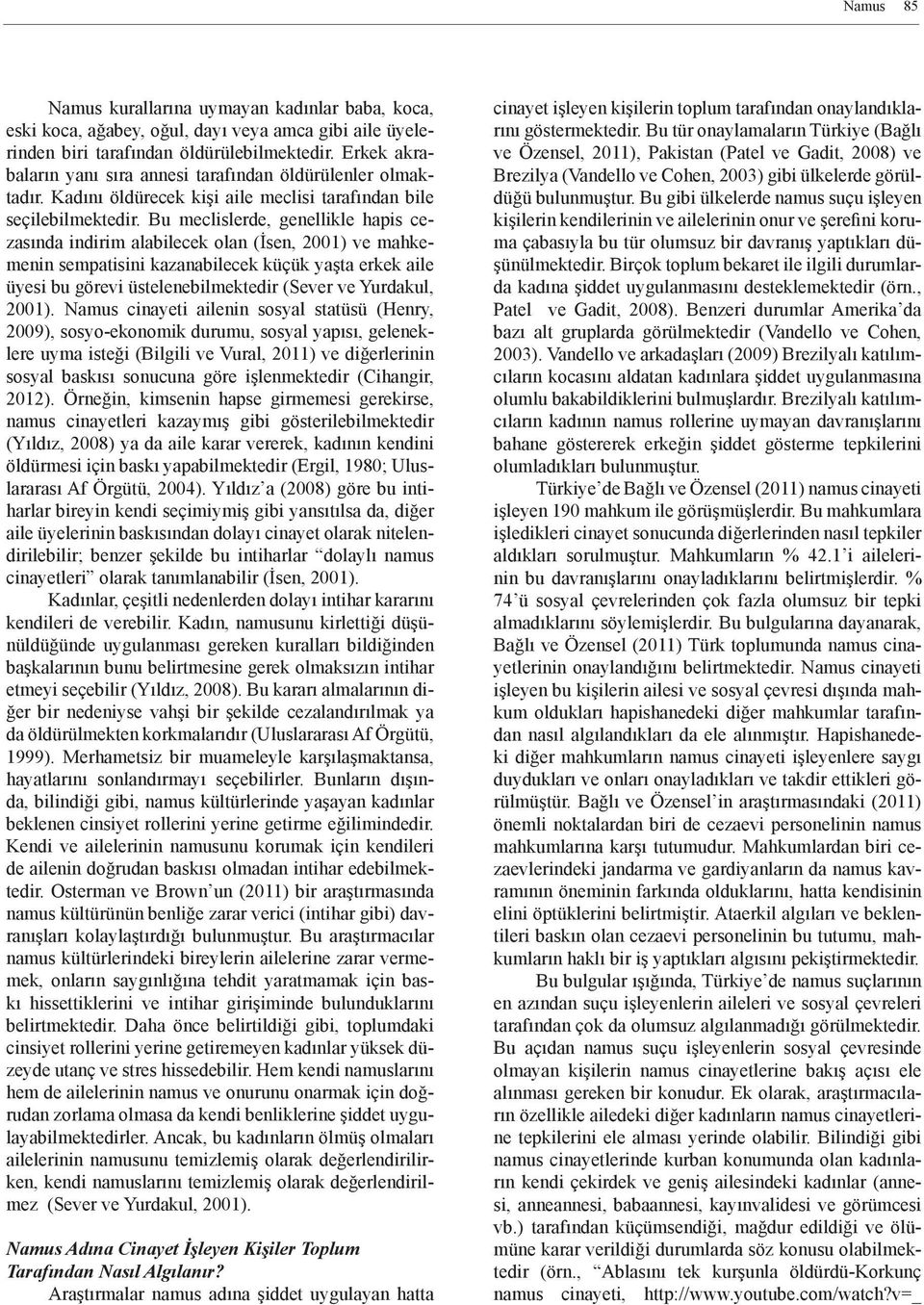 Bu meclislerde, genellikle hapis cezasında indirim alabilecek olan (İsen, 2001) ve mahkemenin sempatisini kazanabilecek küçük yaşta erkek aile üyesi bu görevi üstelenebilmektedir (Sever ve Yurdakul,