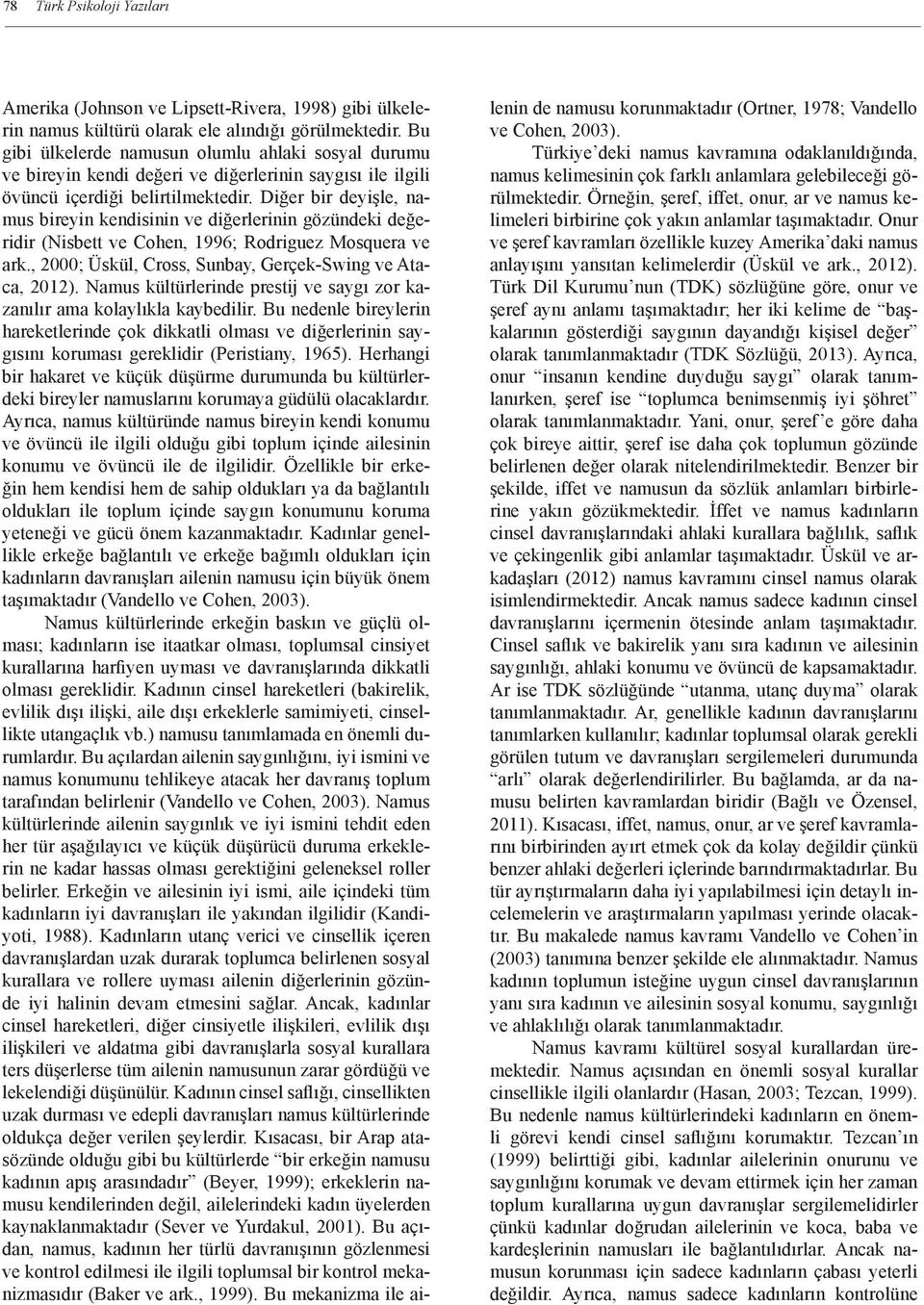 Diğer bir deyişle, namus bireyin kendisinin ve diğerlerinin gözündeki değeridir (Nisbett ve Cohen, 1996; Rodriguez Mosquera ve ark., 2000; Üskül, Cross, Sunbay, Gerçek-Swing ve Ataca, 2012).