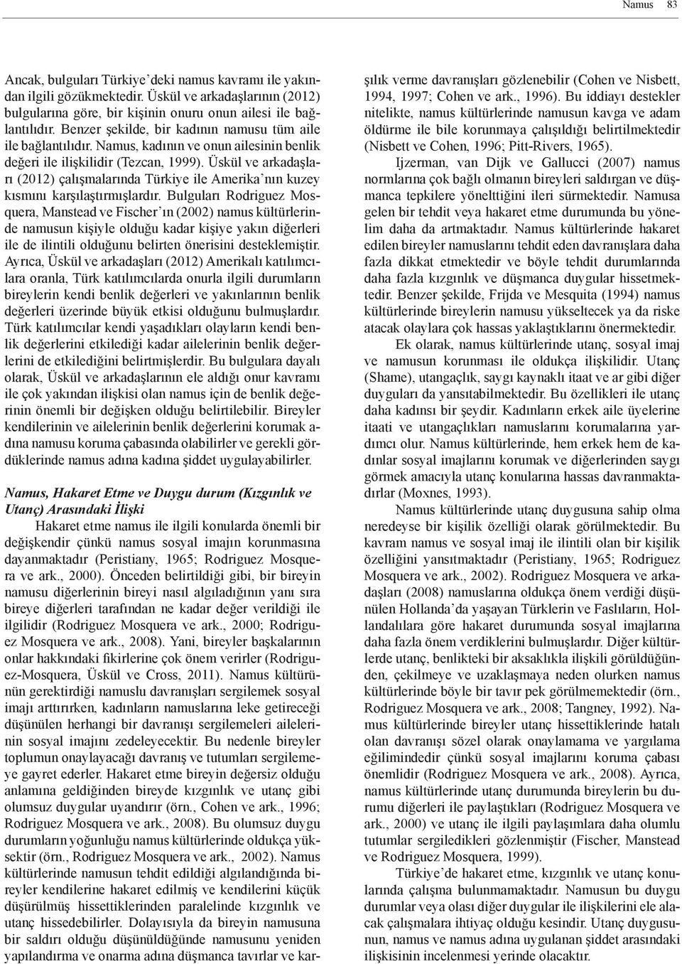 Üskül ve arkadaşları (2012) çalışmalarında Türkiye ile Amerika nın kuzey kısmını karşılaştırmışlardır.