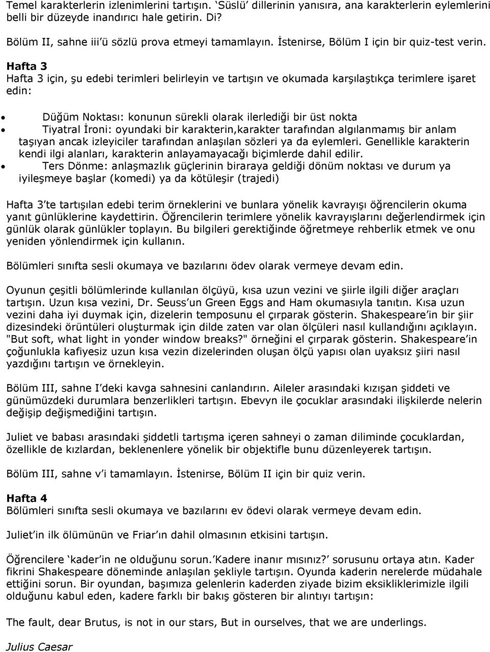 Hafta 3 Hafta 3 için, şu edebi terimleri belirleyin ve tartışın ve okumada karşılaştıkça terimlere işaret edin: Düğüm Noktası: konunun sürekli olarak ilerlediği bir üst nokta Tiyatral İroni: oyundaki