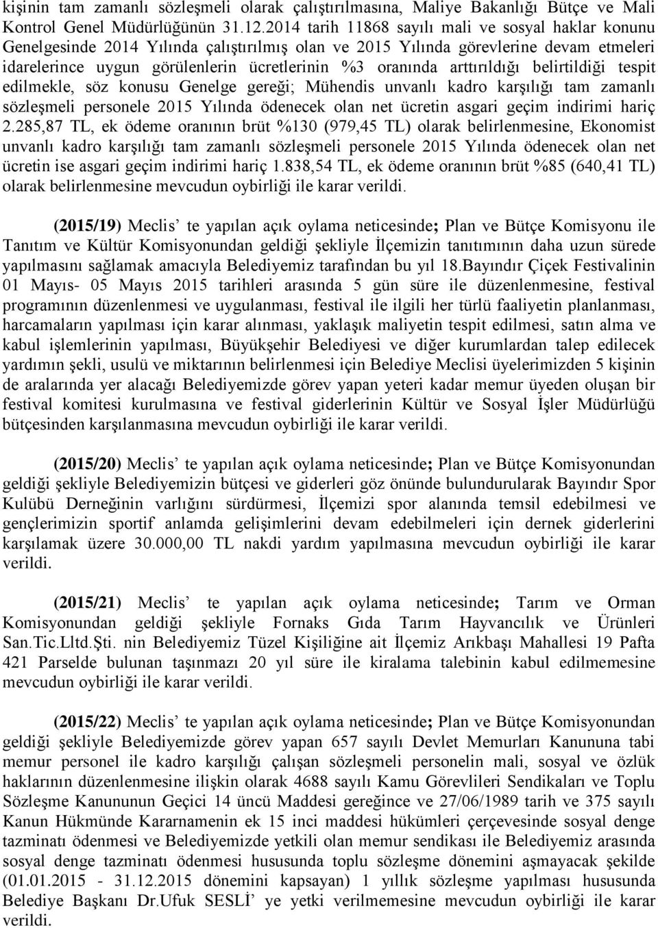 arttırıldığı belirtildiği tespit edilmekle, söz konusu Genelge gereği; Mühendis unvanlı kadro karşılığı tam zamanlı sözleşmeli personele 2015 Yılında ödenecek olan net ücretin asgari geçim indirimi