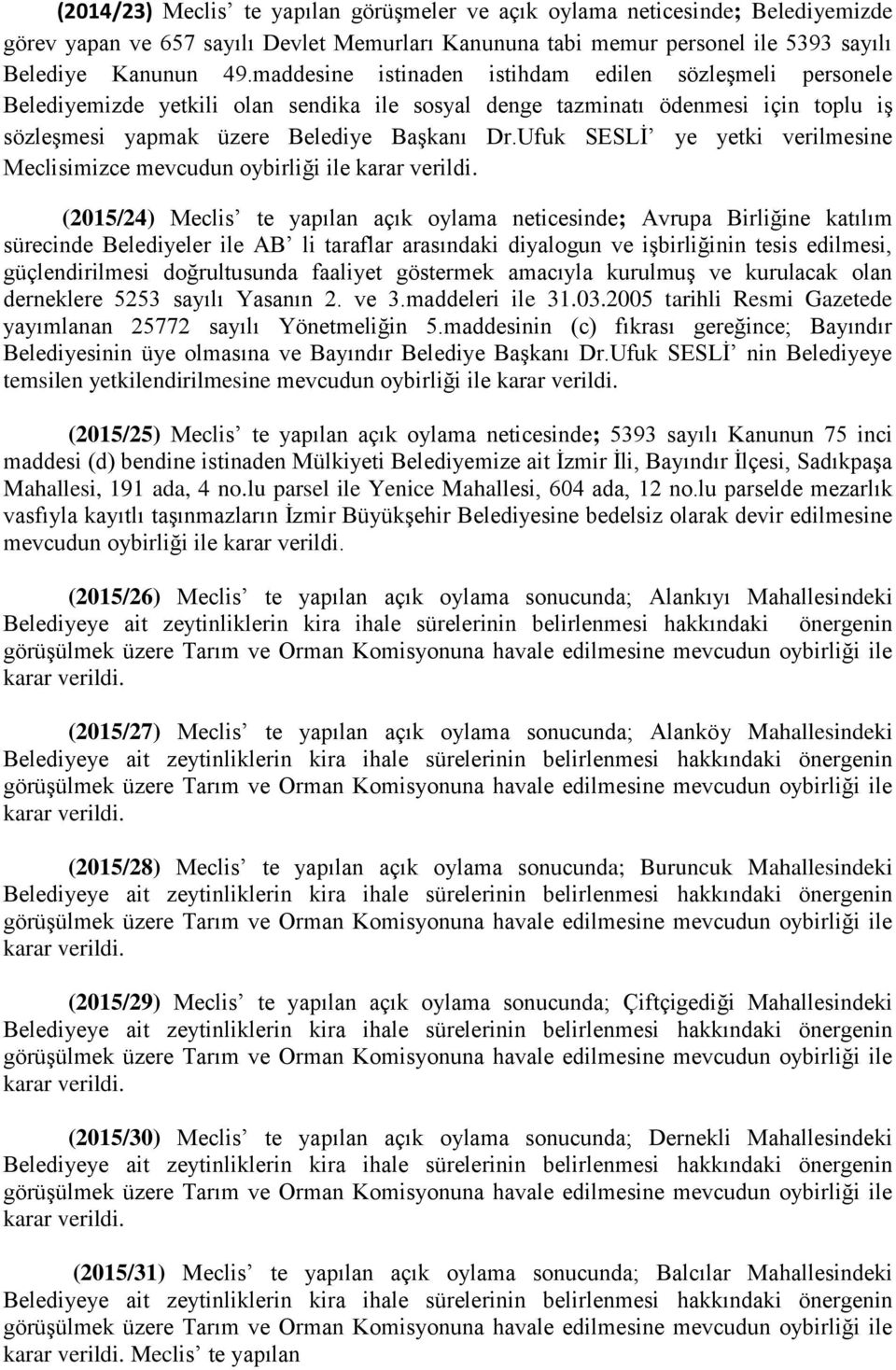 Ufuk SESLİ ye yetki verilmesine Meclisimizce mevcudun oybirliği ile (2015/24) Meclis te yapılan açık oylama neticesinde; Avrupa Birliğine katılım sürecinde Belediyeler ile AB li taraflar arasındaki