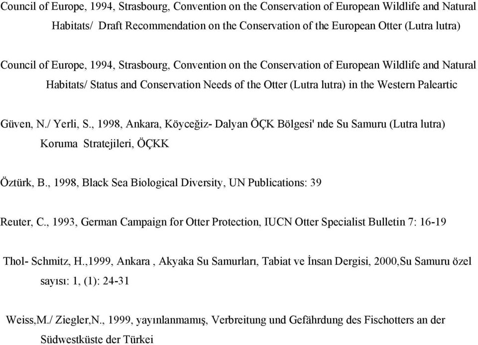 / Yerli, S., 1998, Ankara, Köyceğiz- Dalyan ÖÇK Bölgesi' nde Su Samuru (Lutra lutra) Koruma Stratejileri, ÖÇKK Öztürk, B., 1998, Black Sea Biological Diversity, UN Publications: 39 Reuter, C.