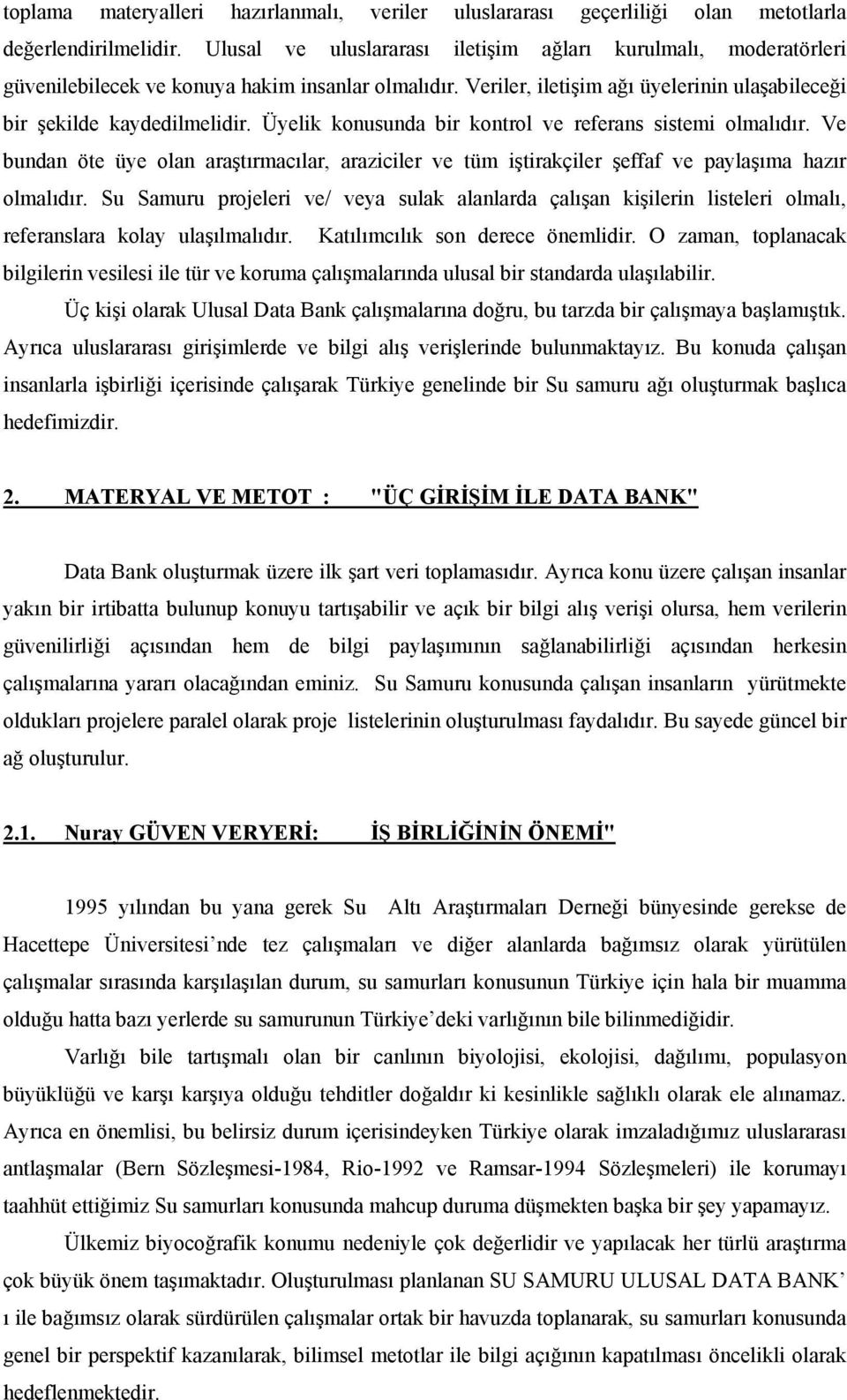 Üyelik konusunda bir kontrol ve referans sistemi olmalıdır. Ve bundan öte üye olan araştırmacılar, araziciler ve tüm iştirakçiler şeffaf ve paylaşıma hazır olmalıdır.