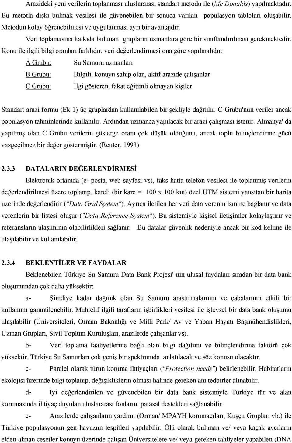 Konu ile ilgili bilgi oranları farklıdır, veri değerlendirmesi ona göre yapılmalıdır: A Grubu: Su Samuru uzmanları B Grubu: Bilgili, konuyu sahip olan, aktif arazide çalışanlar C Grubu: İlgi