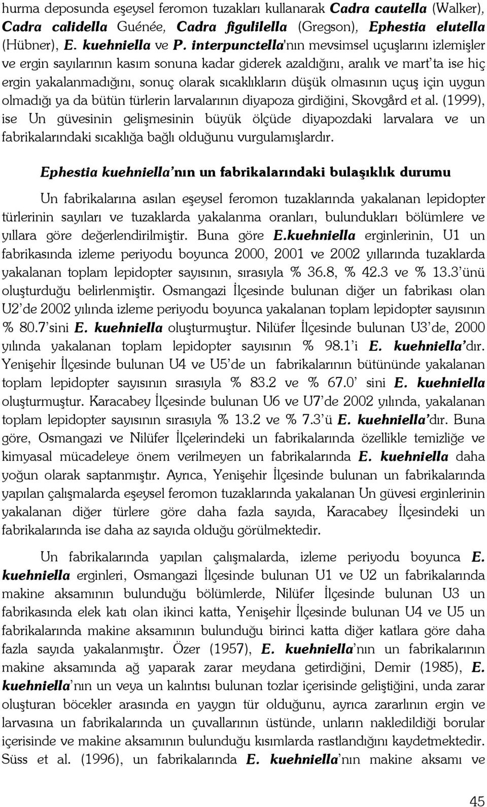 olmasının uçuş için uygun olmadığı ya da bütün türlerin larvalarının diyapoza girdiğini, Skovgård et al.