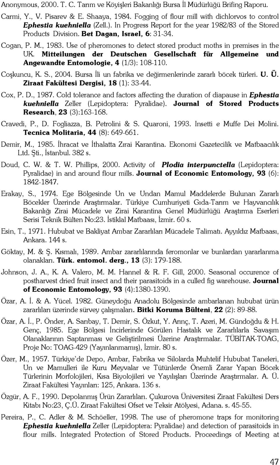 Mitteilungen der Deutschen Gesellschaft für Allgemeine und Angewandte Entomologie, 4 (1/3): 18-11. Coşkuncu, K. S., 24. Bursa İli un fabrika ve değirmenlerinde zararlı böcek türleri. U. Ü.