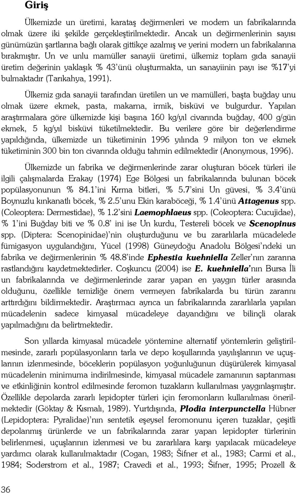 Un ve unlu mamüller sanayii üretimi, ülkemiz toplam gıda sanayii üretim değerinin yaklaşık % 43 ünü oluşturmakta, un sanayiinin payı ise %17 yi bulmaktadır (Tarıkahya, 1991).