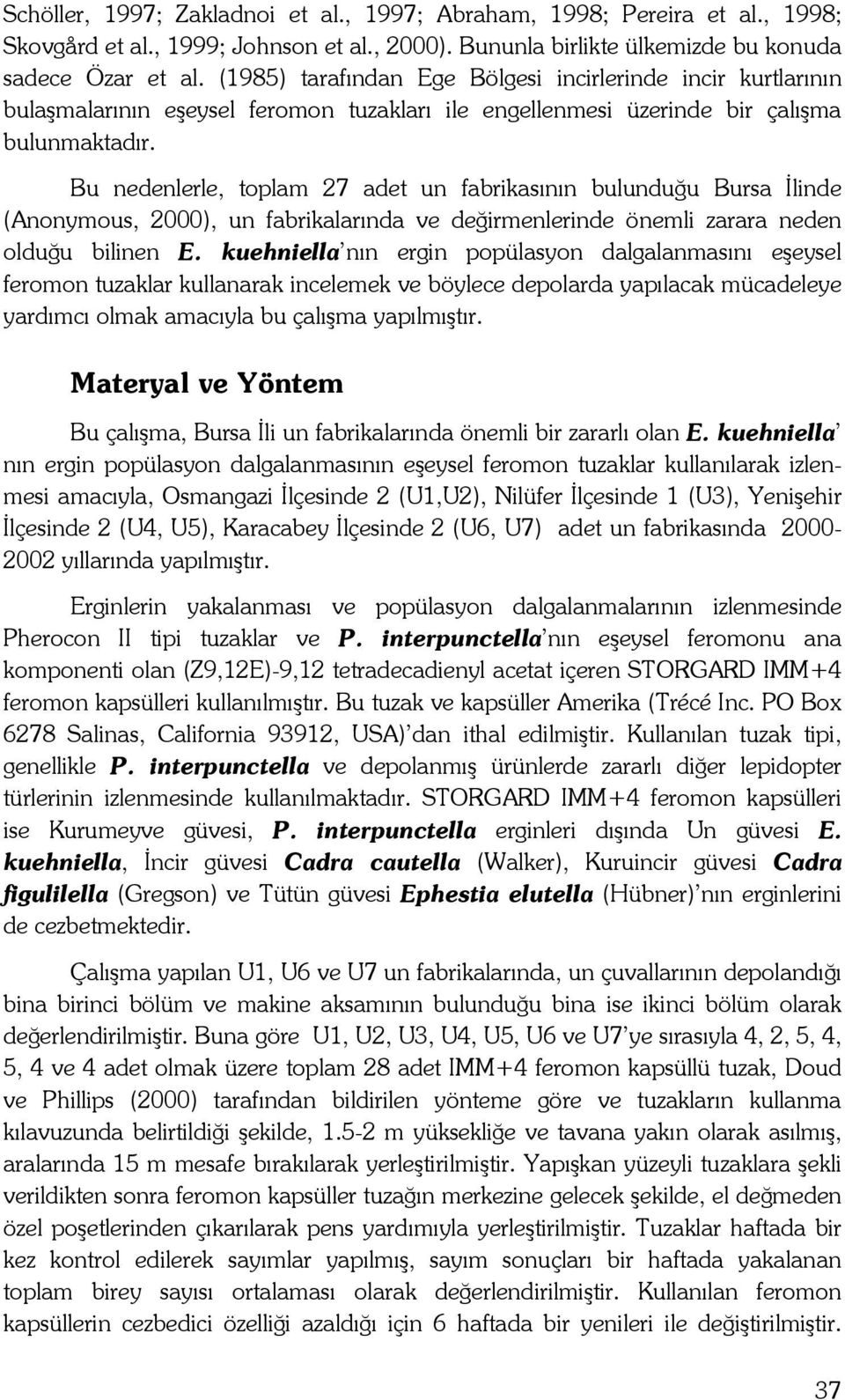 Bu nedenlerle, toplam 27 adet un fabrikasının bulunduğu Bursa İlinde (Anonymous, 2), un fabrikalarında ve değirmenlerinde önemli zarara neden olduğu bilinen E.