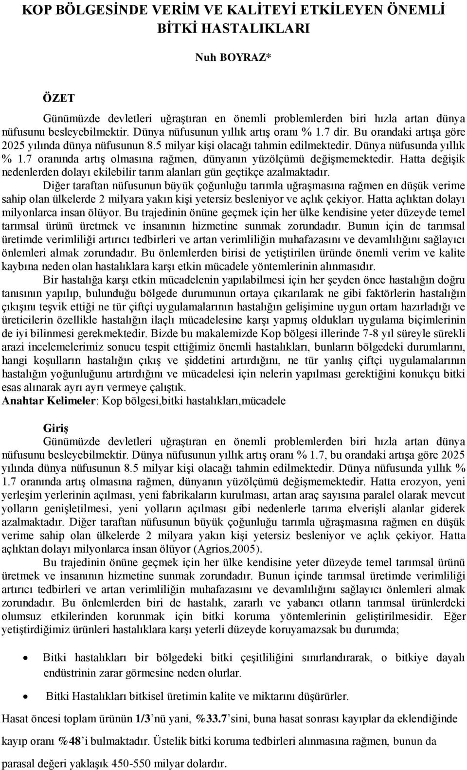 7 oranında artış olmasına rağmen, dünyanın yüzölçümü değişmemektedir. Hatta değişik nedenlerden dolayı ekilebilir tarım alanları gün geçtikçe azalmaktadır.