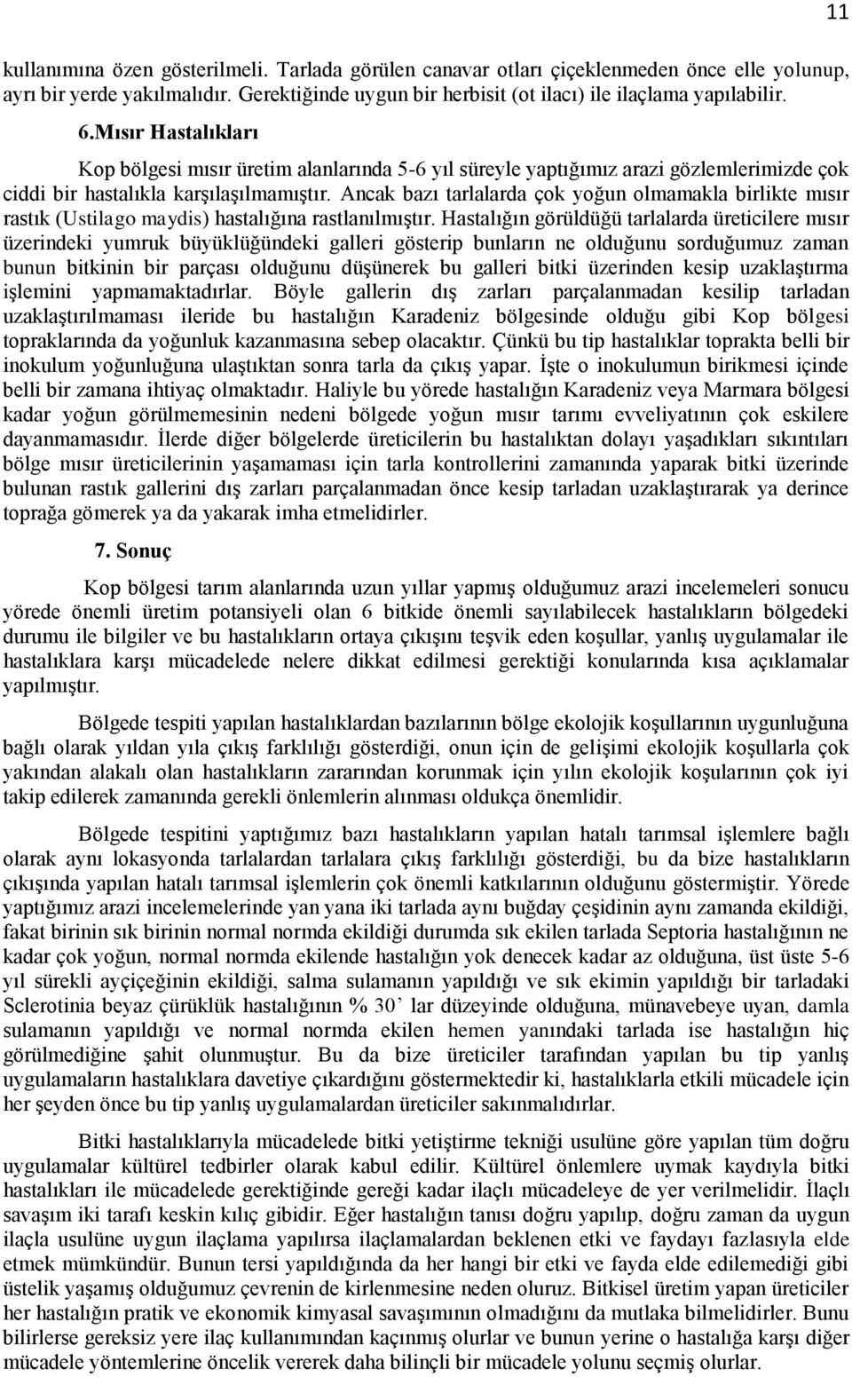 Ancak bazı tarlalarda çok yoğun olmamakla birlikte mısır rastık (Ustilago maydis) hastalığına rastlanılmıştır.