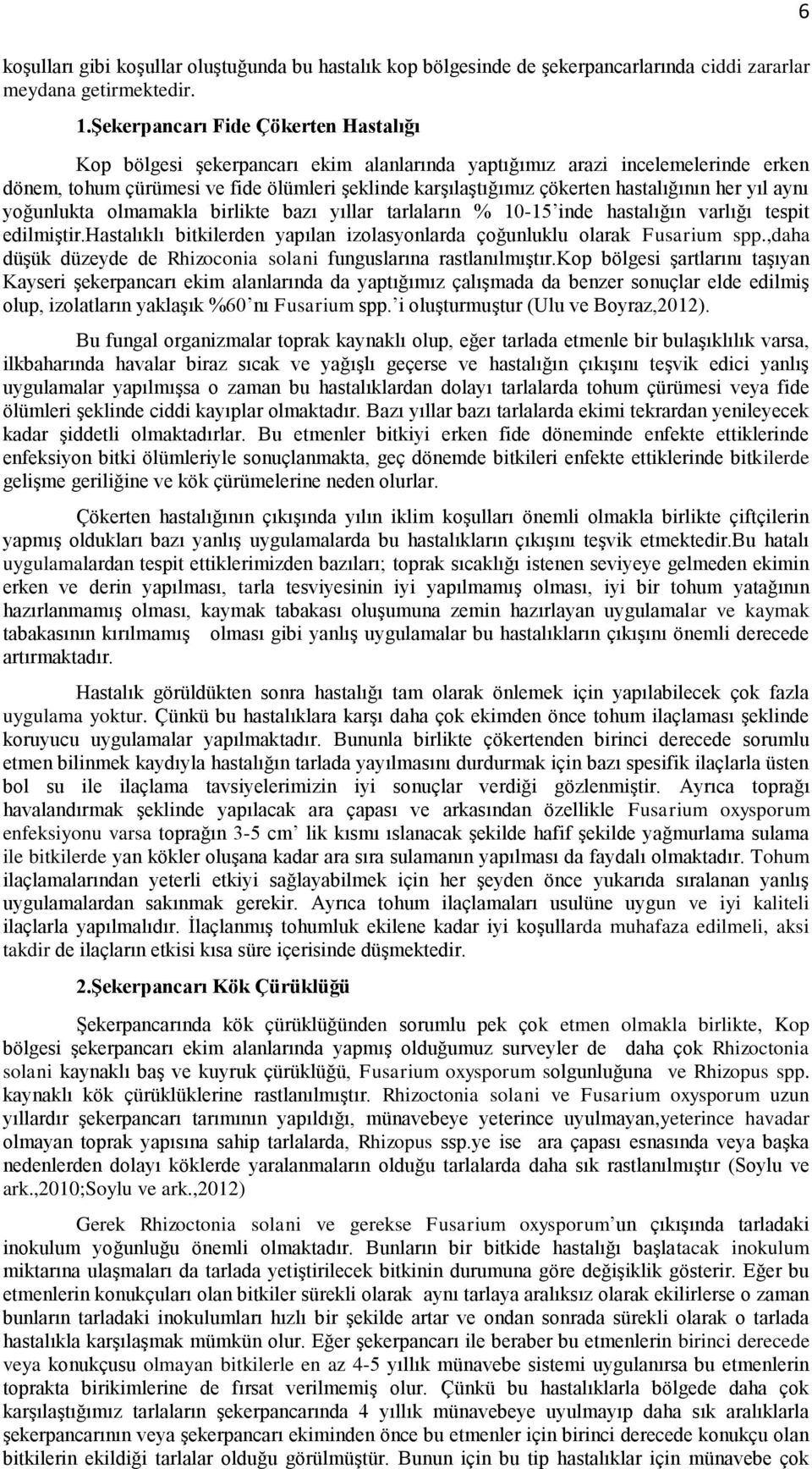 hastalığının her yıl aynı yoğunlukta olmamakla birlikte bazı yıllar tarlaların % 10-15 inde hastalığın varlığı tespit edilmiştir.