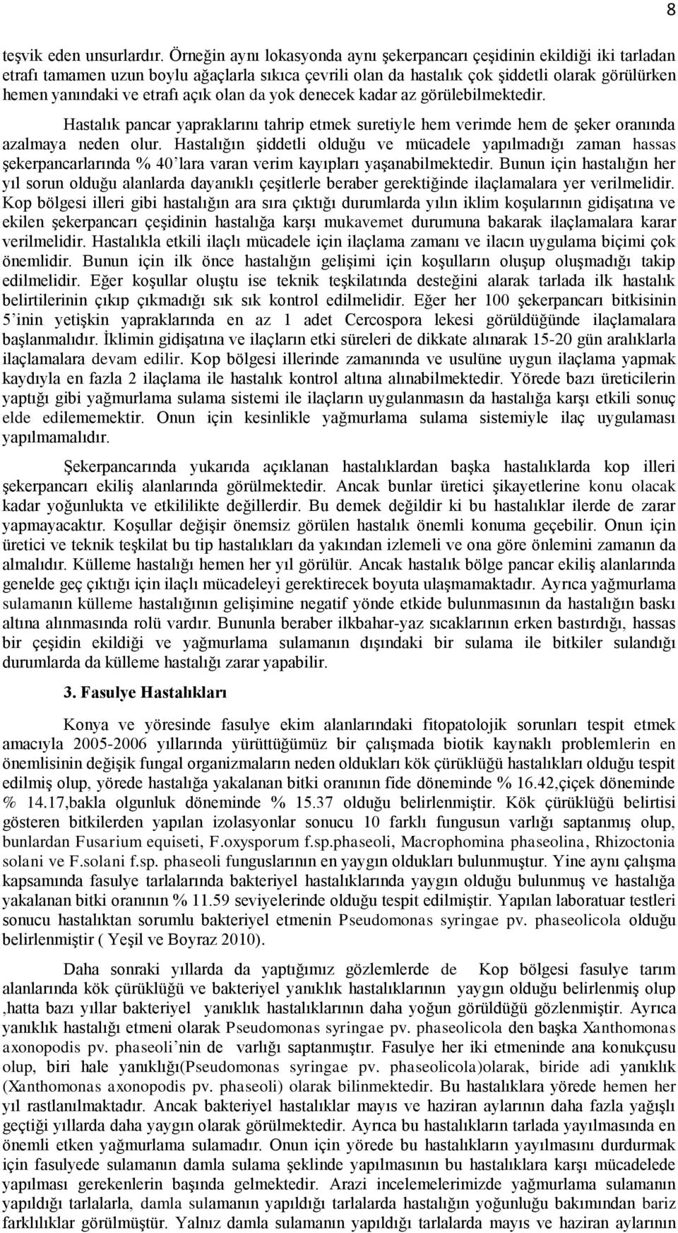 açık olan da yok denecek kadar az görülebilmektedir. Hastalık pancar yapraklarını tahrip etmek suretiyle hem verimde hem de şeker oranında azalmaya neden olur.