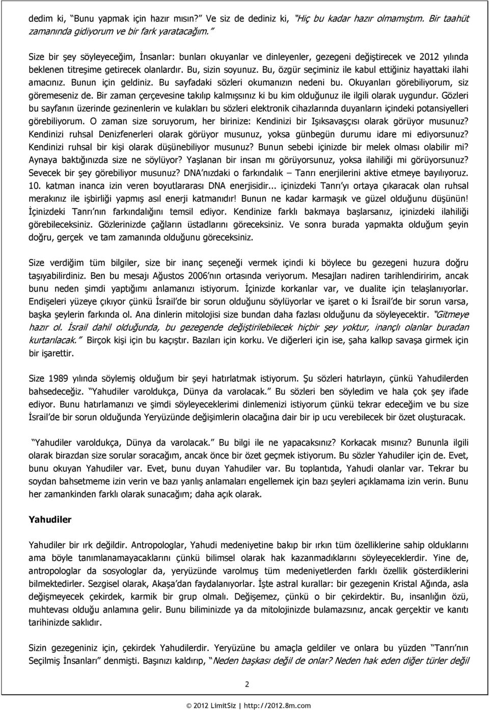 Bu, özgür seçiminiz ile kabul ettiğiniz hayattaki ilahi amacınız. Bunun için geldiniz. Bu sayfadaki sözleri okumanızın nedeni bu. Okuyanları görebiliyorum, siz göremeseniz de.