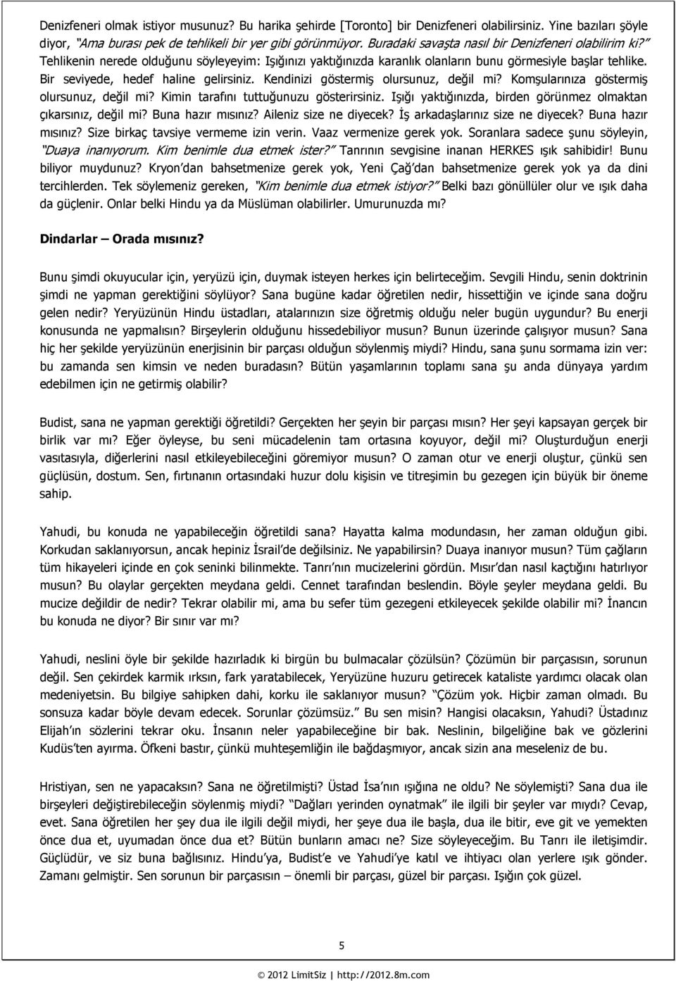 Bir seviyede, hedef haline gelirsiniz. Kendinizi göstermiş olursunuz, değil mi? Komşularınıza göstermiş olursunuz, değil mi? Kimin tarafını tuttuğunuzu gösterirsiniz.