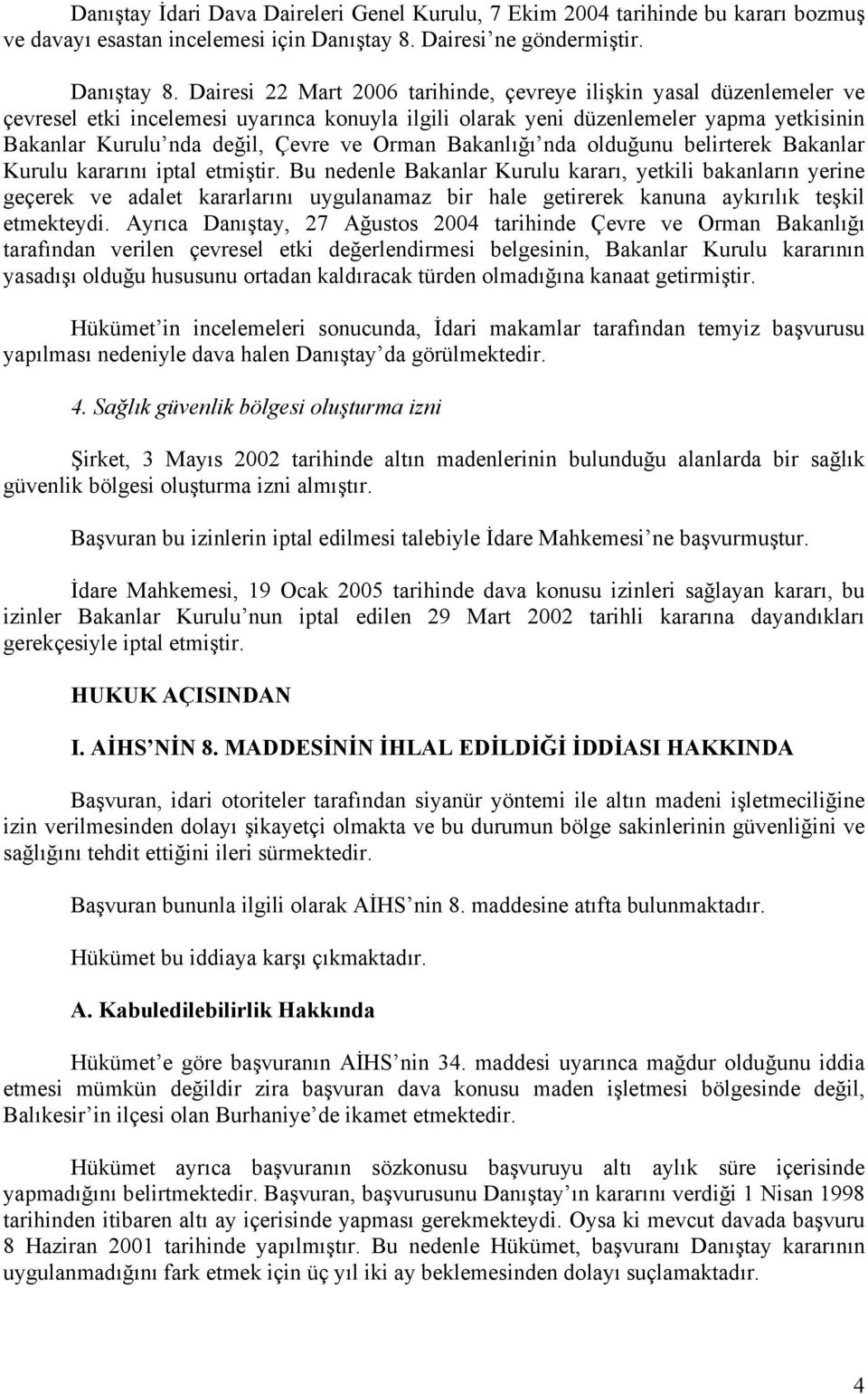 Dairesi 22 Mart 2006 tarihinde, çevreye ilişkin yasal düzenlemeler ve çevresel etki incelemesi uyarınca konuyla ilgili olarak yeni düzenlemeler yapma yetkisinin Bakanlar Kurulu nda değil, Çevre ve