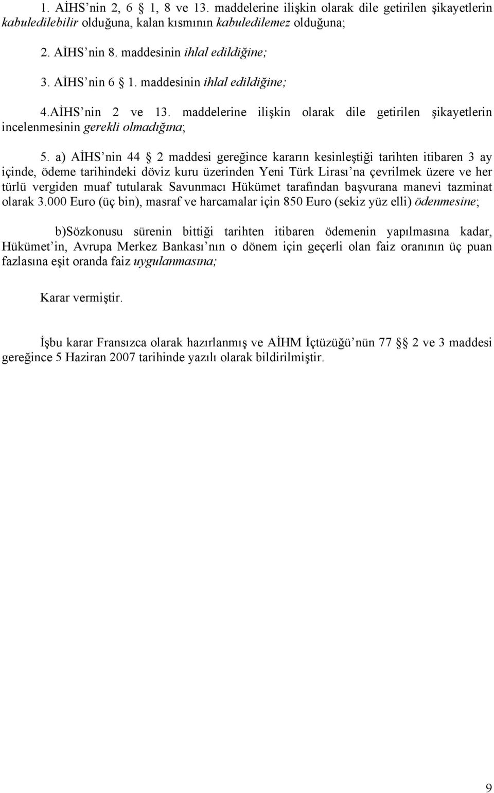 a) AİHS nin 44 2 maddesi gereğince kararın kesinleştiği tarihten itibaren 3 ay içinde, ödeme tarihindeki döviz kuru üzerinden Yeni Türk Lirası na çevrilmek üzere ve her türlü vergiden muaf tutularak