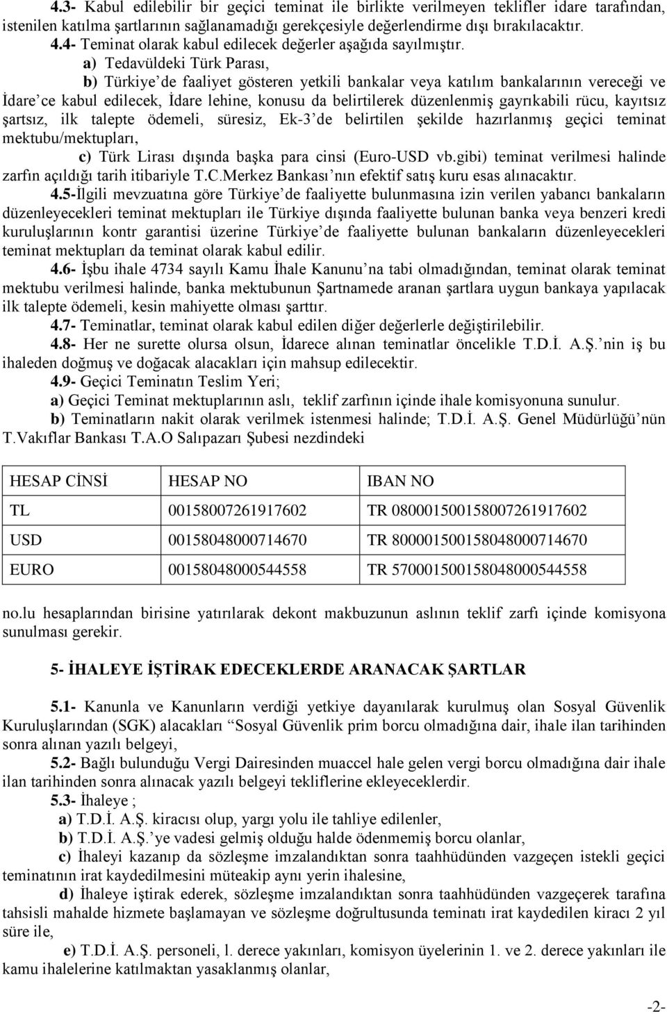 a) Tedavüldeki Türk Parası, b) Türkiye de faaliyet gösteren yetkili bankalar veya katılım bankalarının vereceği ve İdare ce kabul edilecek, İdare lehine, konusu da belirtilerek düzenlenmiş