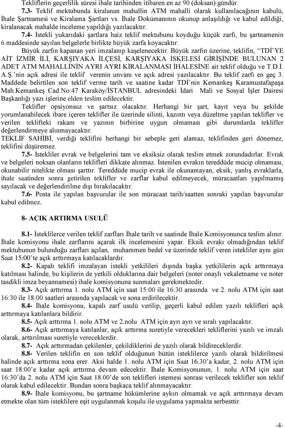 İhale Dokümanının okunup anlaşıldığı ve kabul edildiği, kiralanacak mahalde inceleme yapıldığı yazılacaktır. 7.