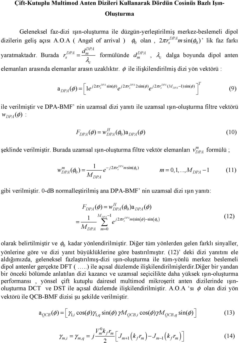 φ ile ilişkilendirilmiş dizi yön vektörü : s jπrs sin( φ) jπrs sin( φ) j πrs ( )sin( φ) a ( φ) = e e e (9) T ile verilmiştir ve -BF nin uzamsal dizi yanıtı ile uzamsal ışın-oluşturma filtre vektörü w